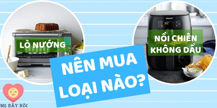 Nên mua lò nướng hay nồi chiên không dầu? Loại nào tốt nhất!