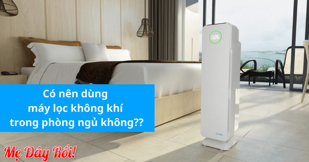 Có nên dùng máy lọc không khí trong phòng ngủ? Tiết lộ 6 lý do và 7 gợi ý hàng đầu!