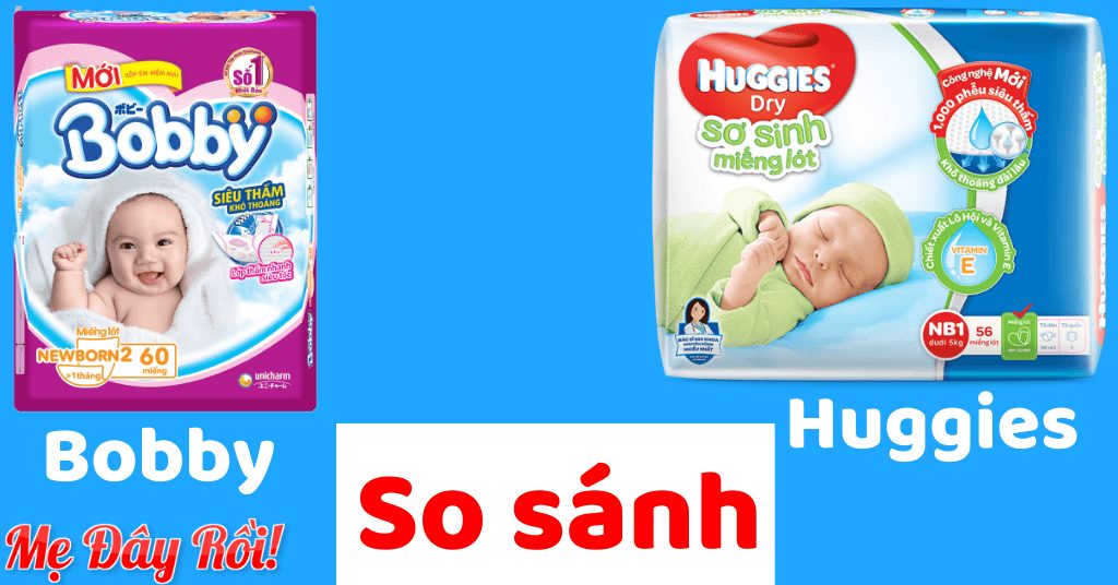 So sánh miếng lót sơ sinh Huggies và Bobby, loại nào tốt nhất?