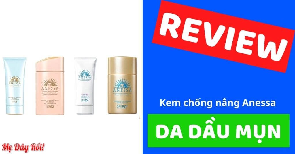 Review kem chống nắng Anessa cho da dầu mụn, nhạy cảm, nên mua loại nào tốt nhất