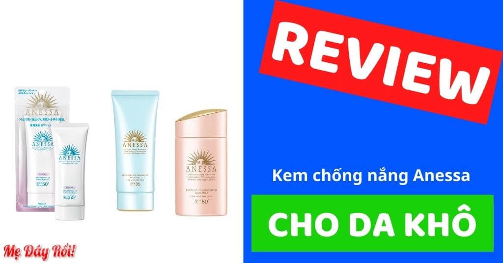 Review kem chống nắng Anessa cho da khô nên mua loại nào tốt, dành cho da khô