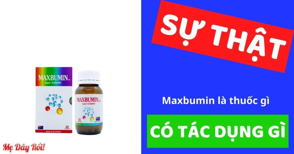 Maxbumin TM là thuốc gì giá bao nhiêu có tác dụng gì số đăng ký super albumin