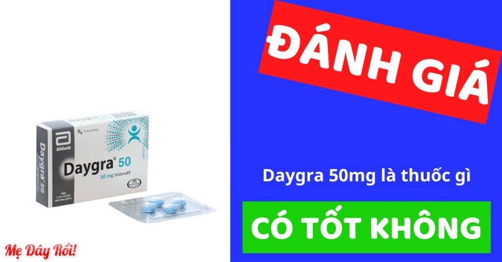 Daygra 50 là thuốc gì, có tốt không kéo dài được bao lâu tác dụng tác hại cách dùng