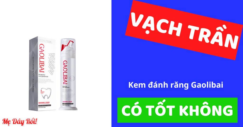 Review kem đánh răng Gaolibai có tốt không của nước nào sản xuất