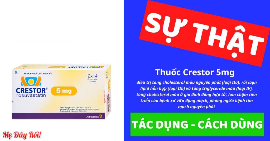 Thuốc Crestor 5mg là thuốc kê đơn được bác sĩ chỉ định điều trị cho người tăng cholesterol máu nguyên phát (loại lIa kể cả tăng cholesterol máu gia đình kiểu dị hợp tử), rối loạn lipid máu hỗn hợp (loại llB), tăng cholesterol máu gia đình kiểu đồng hợp tử, làm chậm tiến triển của bệnh xơ vữa động mạch, phòng ngừa bệnh tim mạch nguyên phát của công ty AstraZeneca, số đăng ký VN-19786-16, là thuốc gì, giá bao nhiêu, cách dùng