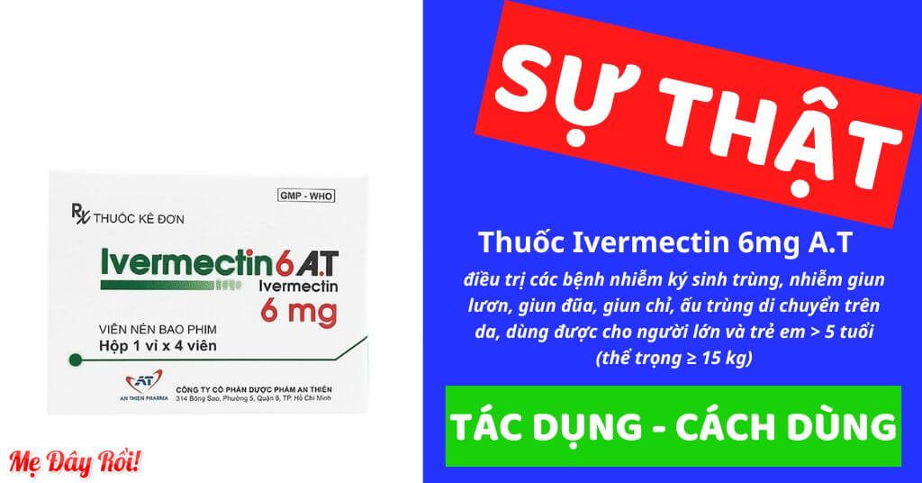 Thuốc Ivermectin 6mg A.T có tác dụng điều trị các bệnh nhiễm ký sinh trùng, nhiễm giun lươn, giun đũa, giun chỉ, Ấu trùng di chuyển trên da, dùng được cho người lớn và trẻ em > 5 tuổi (thể trọng ≥ 15 kg), là thuốc gì, giá bao nhiêu, cách dùng, liều dùng, có tác dụng gì, Công ty Cổ phần Dược phẩm An Thiên (Việt Nam), có số đăng ký là VD-26110-17 hình 13