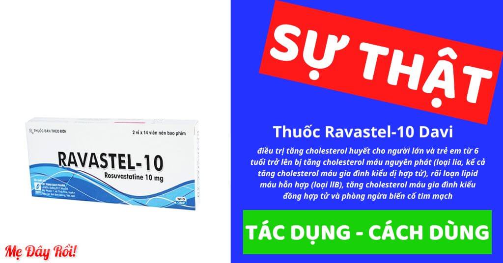 Thuốc Ravastel-10 điều trị tăng cholesterol huyết cho người lớn và trẻ em từ 6 tuổi trở lên bị tăng cholesterol máu nguyên phát (loại lia, kể cả tăng cholesterol máu gia đình kiểu dị hợp tử), rối loạn lipid máu hỗn hợp (loại llB), tăng cholesterol máu gia đình kiểu đồng hợp tử và phòng ngừa biến cố tim mạch hình 2Thuốc Ravastel-10 điều trị tăng cholesterol huyết cho người lớn và trẻ em từ 6 tuổi trở lên bị tăng cholesterol máu nguyên phát (loại lia, kể cả tăng cholesterol máu gia đình kiểu dị hợp tử), rối loạn lipid máu hỗn hợp (loại llB), tăng cholesterol máu gia đình kiểu đồng hợp tử và phòng ngừa biến cố tim mạch, của công ty TNHH Dược phẩm Đạt Vi Phú (DAVIPHARM), số đăng ký VD-21067-14, là thuốc gì, giá bao nhiêu, thuốc kê đơn, dạng viên nén bao phim