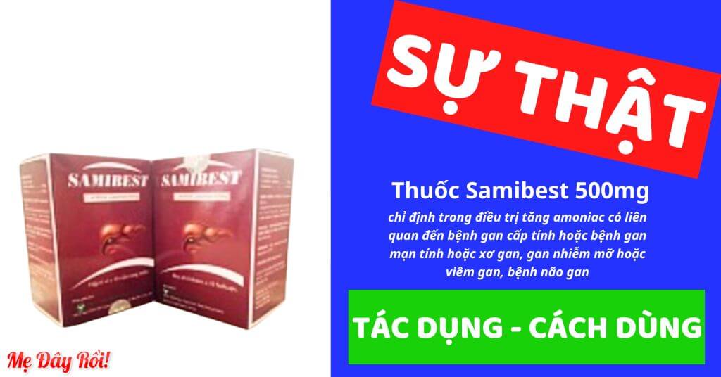 Thuốc Samibest 500mg với hoạt chất chính là L-Ornithine-aspartate với hàm lượng 500mg/viên, được chỉ định trong điều trị tăng amoniac liên quan đến gan cấp tính, mãn tính, xơ gan, gan nhiễm mỡ, viêm gan, hội chứng não gan của Công ty Cổ phần Dược phẩm Nam Hà, số đăng ký (SĐK): VD-29805-18