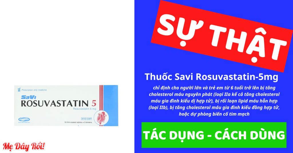 Thuốc Savi Rosuvastatin 5 chỉ định cho người lớn và trẻ em từ 6 tuổi trở lên bị tăng cholesterol máu nguyên phát (loại IIa kể cả tăng cholesterol máu gia đình kiểu dị hợp tử) hoặc rối loạn lipid máu hỗn hợp (loại IIb), bị tăng cholesterol máu gia đình kiểu đồng hợp tử, hoặc dự phòng biến cố tim mạch, của Công ty Cổ phần Dược Phẩm SaVi (Savipharm) Việt Nam, số đăng ký VD-15449-11, là thuốc gì, giá bao nhiêu, thuốc kê đơn chứa hoạt chất Rosuvastatin 5mg/1 viên, dạng viên nén bao phim
