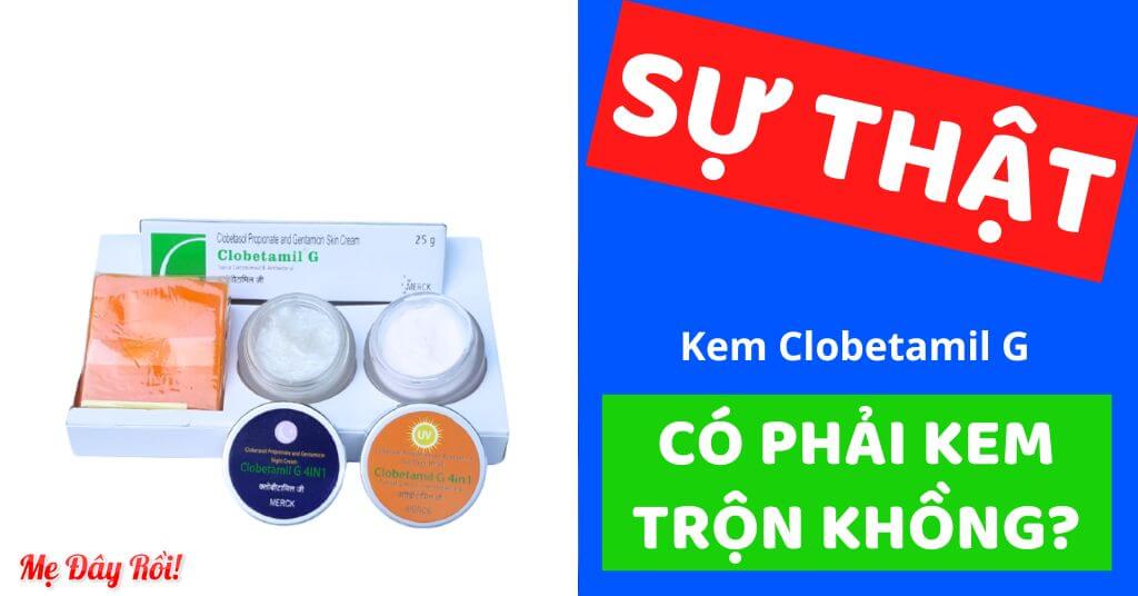 Kem Clobetamil G có phải kem trộn không dụng bao lâu thì ngưng, có tác dụng gì tác dụng phụ